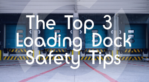 The Top 3 Loading Dock Safety Tips
